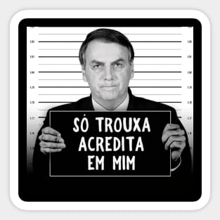 Fora Bolsonaro, Camiseta, Bozo, Preso, Só Trouxa Acredita Em Mim Sticker